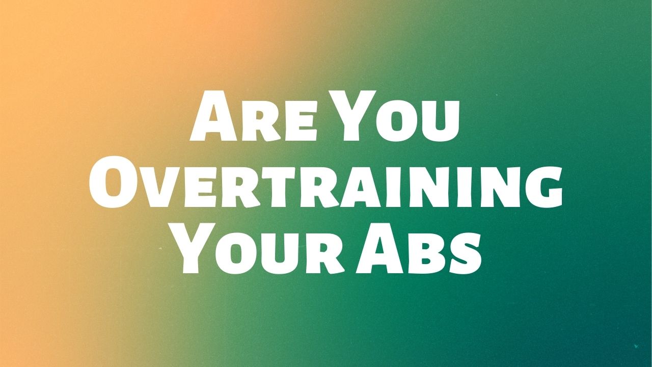 Are You Overtraining Your Abs