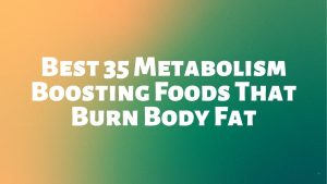 Read more about the article Best 35 Metabolism Boosting Foods That Burn Body Fat