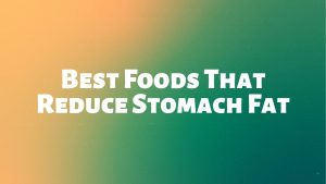 Read more about the article Best Foods That Reduce Stomach Fat