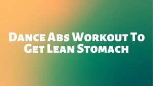 Read more about the article Dance Abs Workout To Get Lean Stomach
