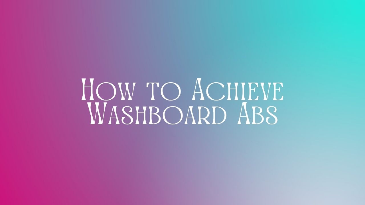 How to Achieve Washboard Abs