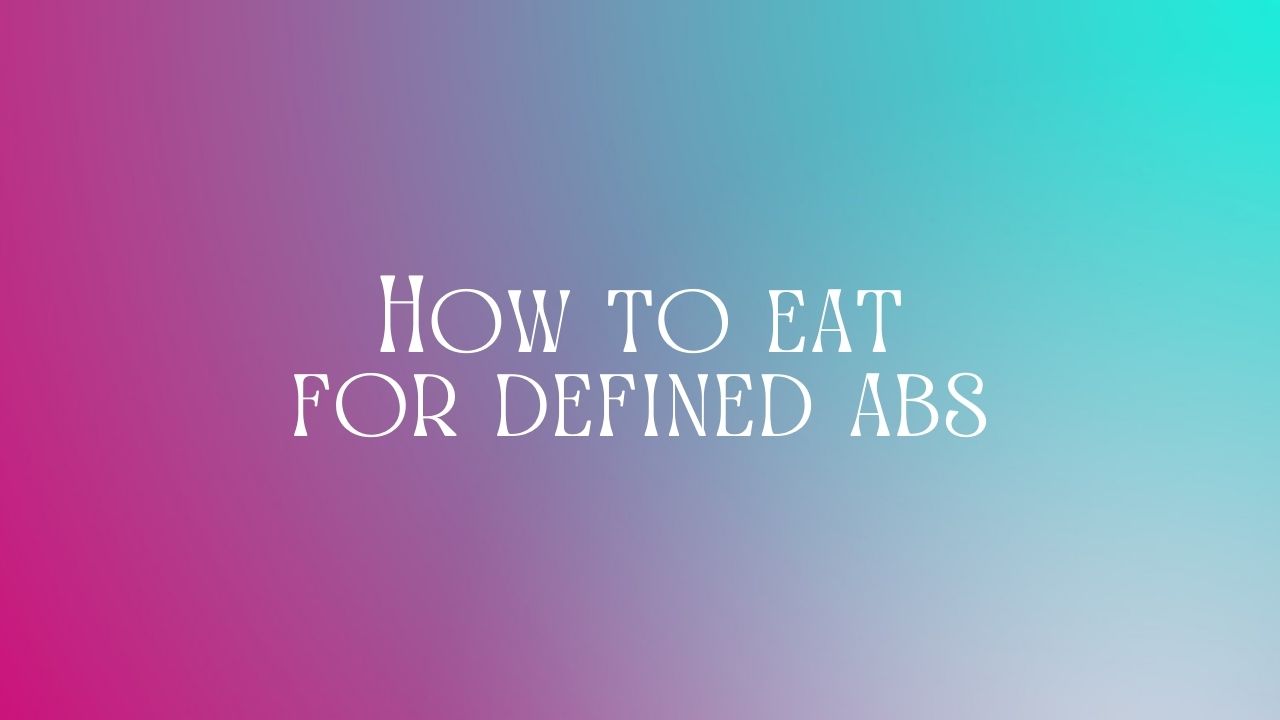 How to eat for defined abs