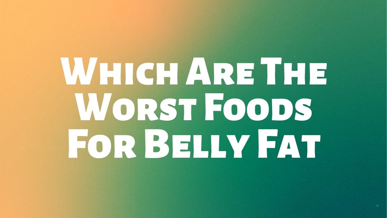 Worst Food For Belly Fat