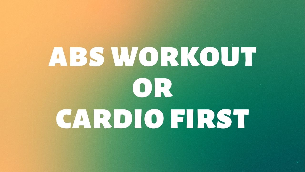 abs workout or cardio first