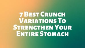 Read more about the article 7 Best Crunch Variations To Strengthen Your Entire Stomach